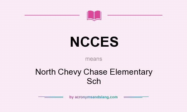 What does NCCES mean? It stands for North Chevy Chase Elementary Sch