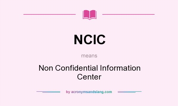 What does NCIC mean? It stands for Non Confidential Information Center