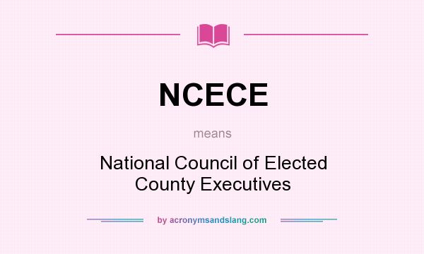 What does NCECE mean? It stands for National Council of Elected County Executives