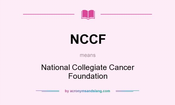 What does NCCF mean? It stands for National Collegiate Cancer Foundation