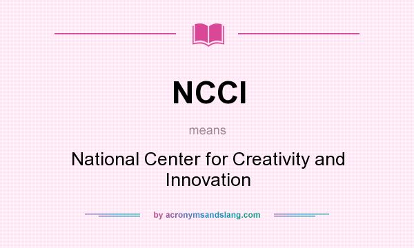 What does NCCI mean? It stands for National Center for Creativity and Innovation