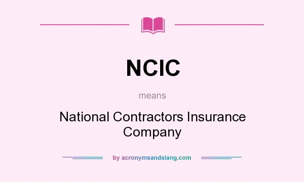 What does NCIC mean? It stands for National Contractors Insurance Company