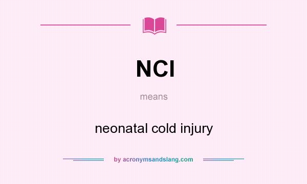 What does NCI mean? It stands for neonatal cold injury