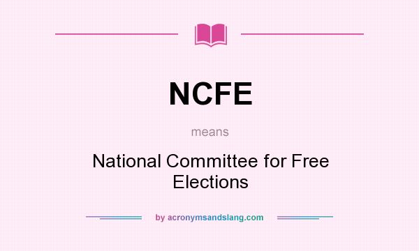 What does NCFE mean? It stands for National Committee for Free Elections