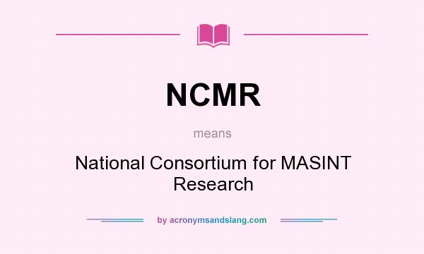 What does NCMR mean? It stands for National Consortium for MASINT Research