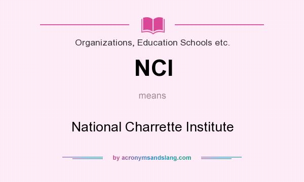 What does NCI mean? It stands for National Charrette Institute