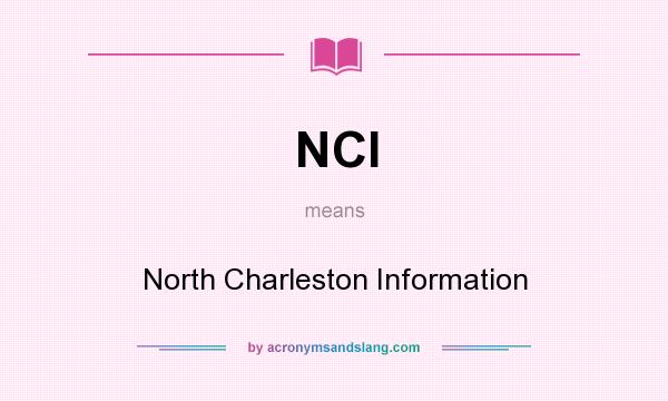 What does NCI mean? It stands for North Charleston Information