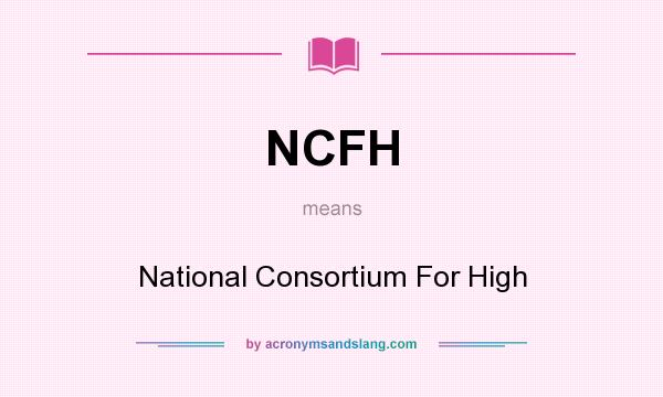 What does NCFH mean? It stands for National Consortium For High
