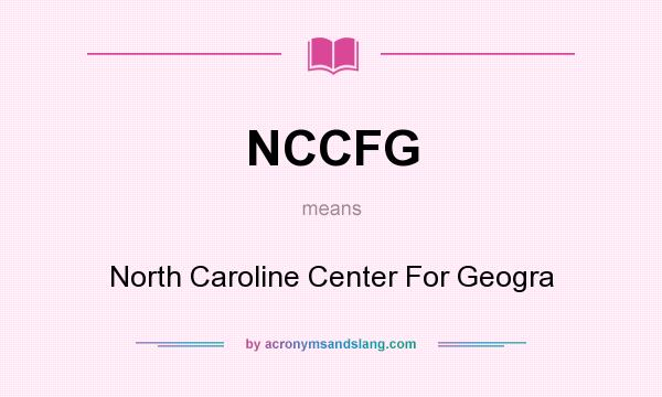What does NCCFG mean? It stands for North Caroline Center For Geogra