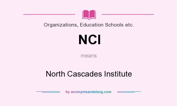 What does NCI mean? It stands for North Cascades Institute