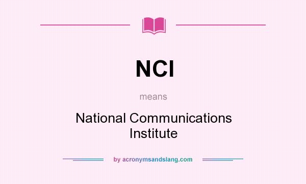 What does NCI mean? It stands for National Communications Institute
