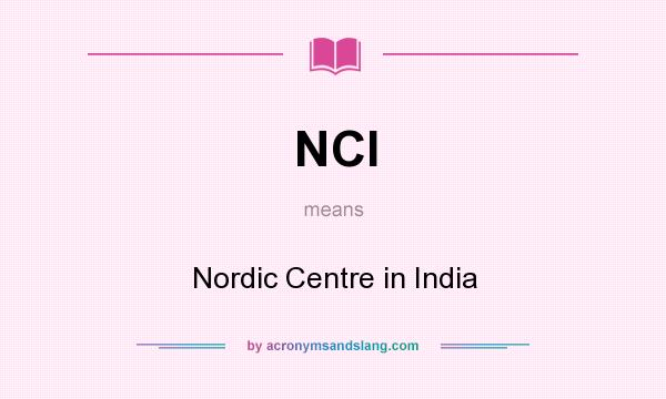 What does NCI mean? It stands for Nordic Centre in India