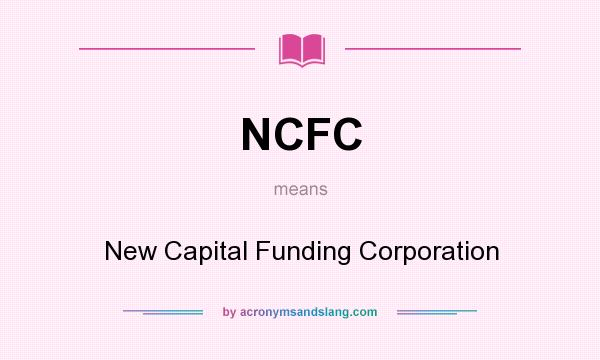 What does NCFC mean? It stands for New Capital Funding Corporation