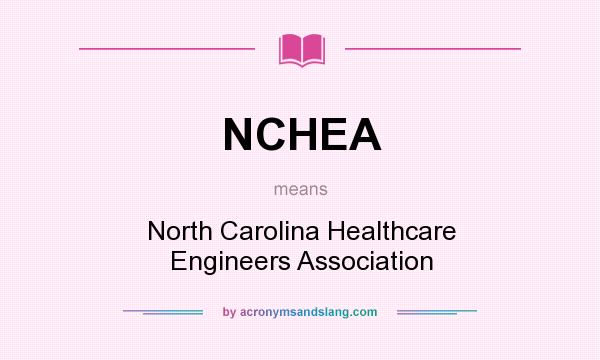 What does NCHEA mean? It stands for North Carolina Healthcare Engineers Association