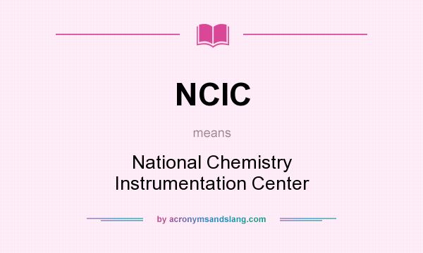 What does NCIC mean? It stands for National Chemistry Instrumentation Center