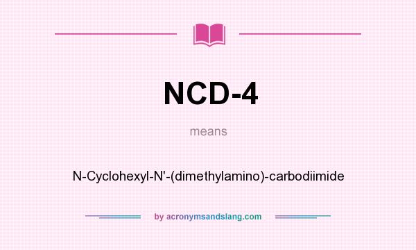 What does NCD-4 mean? It stands for N-Cyclohexyl-N`-(dimethylamino)-carbodiimide