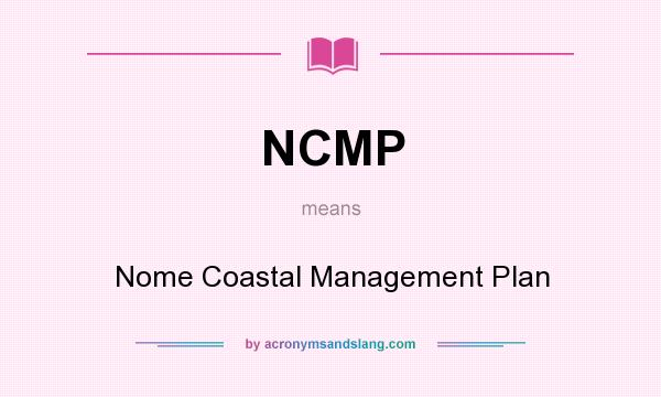 What does NCMP mean? It stands for Nome Coastal Management Plan