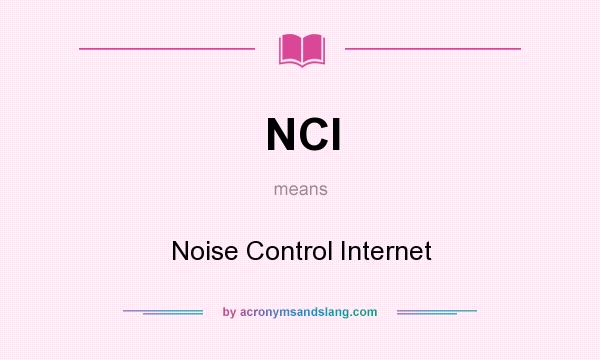 What does NCI mean? It stands for Noise Control Internet