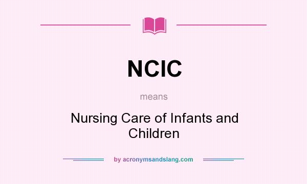 What does NCIC mean? It stands for Nursing Care of Infants and Children