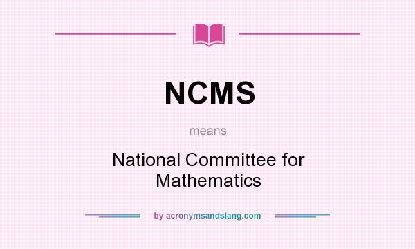 What does NCMS mean? It stands for National Committee for Mathematics
