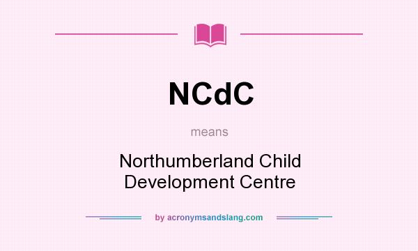 What does NCdC mean? It stands for Northumberland Child Development Centre