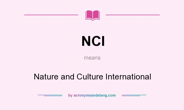What does NCI mean? It stands for Nature and Culture International