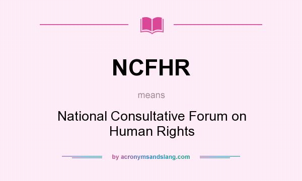 What does NCFHR mean? It stands for National Consultative Forum on Human Rights