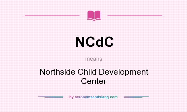 What does NCdC mean? It stands for Northside Child Development Center