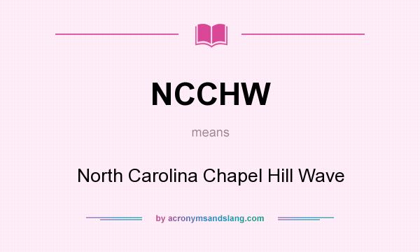 What does NCCHW mean? It stands for North Carolina Chapel Hill Wave