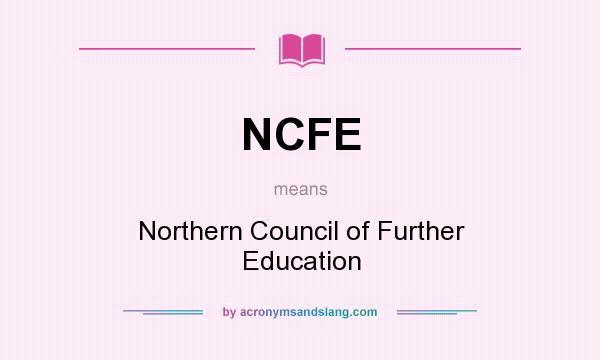 What does NCFE mean? It stands for Northern Council of Further Education