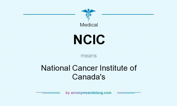 What does NCIC mean? It stands for National Cancer Institute of Canada`s