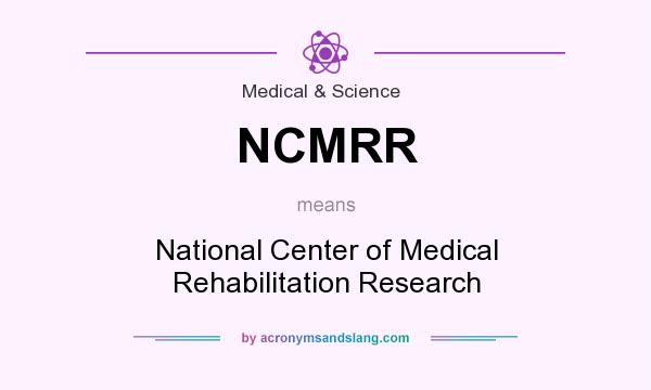 What does NCMRR mean? It stands for National Center of Medical Rehabilitation Research