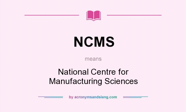 What does NCMS mean? It stands for National Centre for Manufacturing Sciences