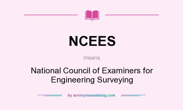 What does NCEES mean? It stands for National Council of Examiners for Engineering Surveying