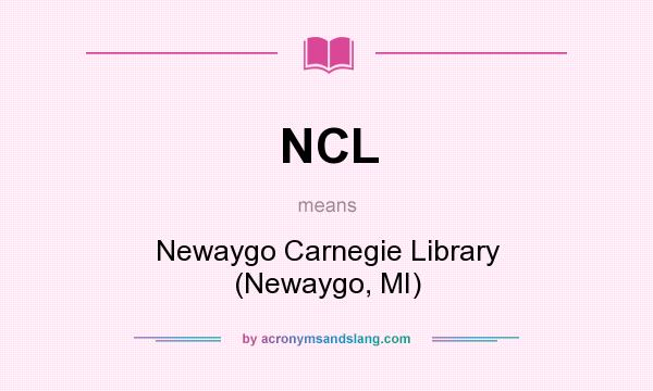 What does NCL mean? It stands for Newaygo Carnegie Library (Newaygo, MI)