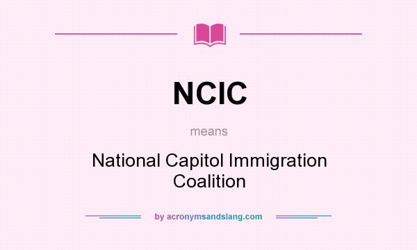What does NCIC mean? It stands for National Capitol Immigration Coalition
