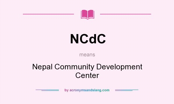 What does NCdC mean? It stands for Nepal Community Development Center