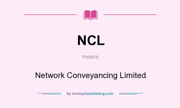 What does NCL mean? It stands for Network Conveyancing Limited