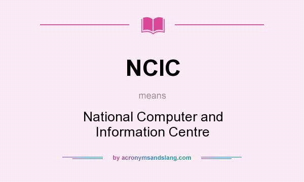 What does NCIC mean? It stands for National Computer and Information Centre