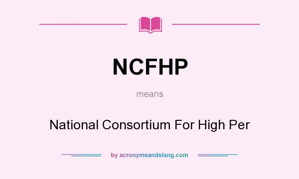 What does NCFHP mean? It stands for National Consortium For High Per