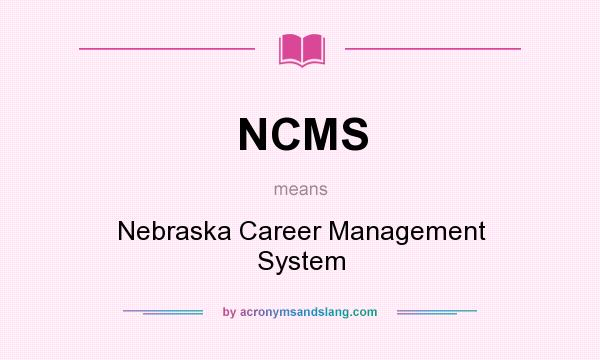 What does NCMS mean? It stands for Nebraska Career Management System