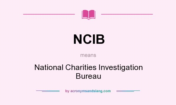 What does NCIB mean? It stands for National Charities Investigation Bureau