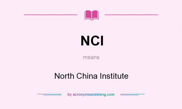 What does NCI mean? It stands for North China Institute