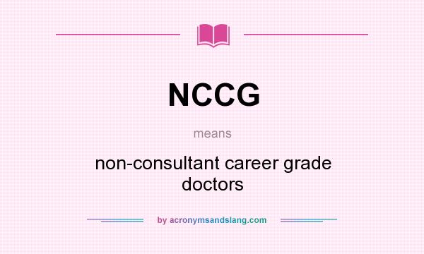 What does NCCG mean? It stands for non-consultant career grade doctors