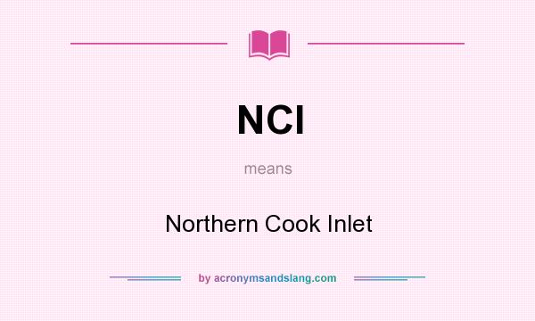 What does NCI mean? It stands for Northern Cook Inlet