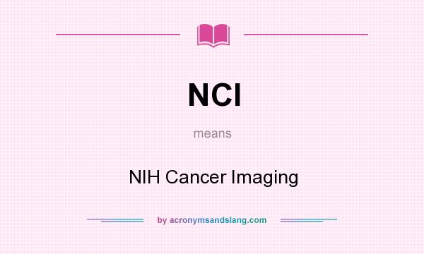 What does NCI mean? It stands for NIH Cancer Imaging