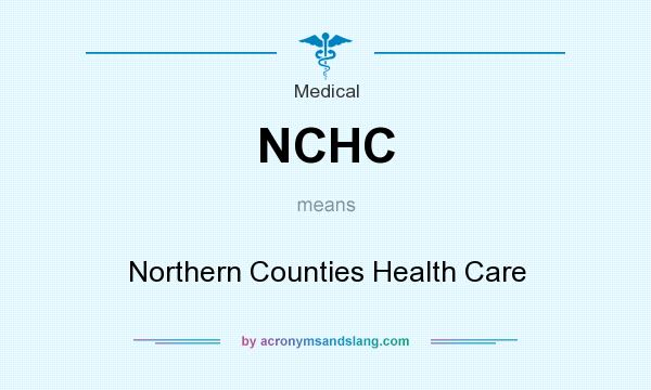 What does NCHC mean? It stands for Northern Counties Health Care