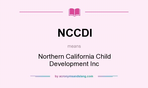What does NCCDI mean? It stands for Northern California Child Development Inc