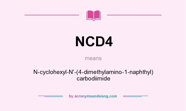 What does NCD4 mean? It stands for N-cyclohexyl-N`-(4-dimethylamino-1-naphthyl) carbodiimide