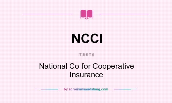 What does NCCI mean? It stands for National Co for Cooperative Insurance